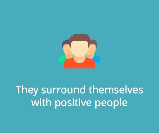 They surround themselves with positive people.