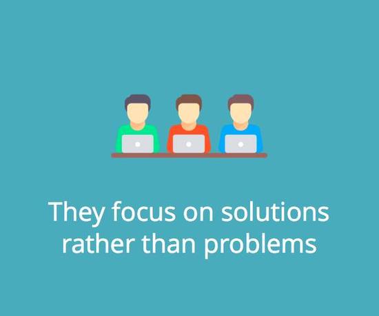 They focus on solutions rather than problems.